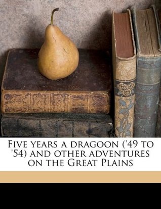 Download Five Years a Dragoon ('49 to '54) and Other Adventures on the Great Plains - Percival Green Lowe | ePub