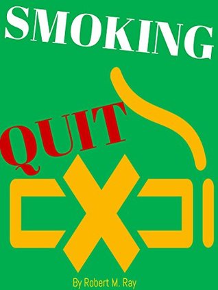 Full Download QUIT SMOKING: Quit Smoking Ultimate Guide, How To Stop Smoking Addiction Naturally Forever - Robert M. Ray | PDF