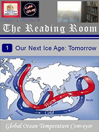 Download Our Next Ice Age: Tomorrow: The Global Ocean Temperature Conveyor and Effects of Its Potential Shutdown Amid Global Warming (The Reading Room - Cafe Okay.com Book 7) - John T. Cullen file in PDF