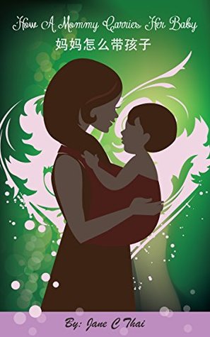 Full Download How A Mommy Carries Her Baby: Chinese books for children: (Bilingual Edition) - Jane Thai | PDF