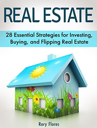 Download Real Estate: 28 Essential Strategies for Investing, Buying, and Flipping Real Estate (real estate, real estate books, real estate principles) - Rory Flores file in PDF