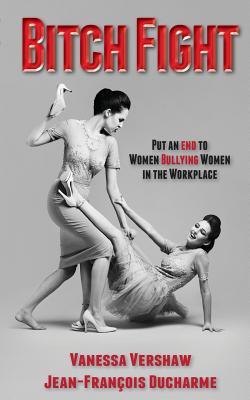 Download Bitch Fight: Put and End to Women Bullying Women in the Workplace - Jean-Francois Ducharme | PDF