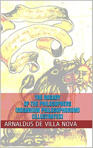 Read The Rosary of the Philosophers (Rosarium Philosophorum) [Illustrated] - Arnau de Vilanova | ePub