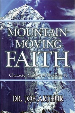 Read Mountain Moving Faith: Character Studies in Hebrews 11 - Dr. Joe Arthur file in ePub