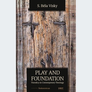 Read Online Play and Foundation. Theodicy in Contemporary Theology - S. Béla Visky | ePub