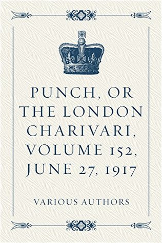 Read Punch, or the London Charivari, Volume 152, June 27, 1917 - Various | ePub