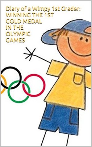 Read Online Diary of a Wimpy 1st Grader: WINNING THE 1ST GOLD MEDAL IN THE OLYMPIC GAMES: Adventures of a First Grader Winning A Gold Medal in the Olympics Games - M. Lawrence file in ePub