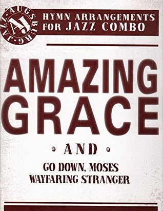 Read Hymn Arrangements for Jazz Combo: Amazing Grace & Go Down, Moses, Wayfaring Stranger - Bradley Sowash | PDF