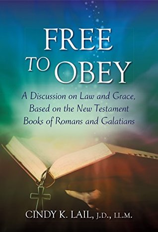 Read Online FREE TO OBEY: A Discussion on Law and Grace, Based on the New Testament Books of Romans and Galatians - Cindy Kay Lail | ePub