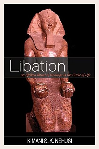Read Online Libation: An Afrikan Ritual of Heritage in the Circle of Life - Kimani S. Nehusi file in PDF