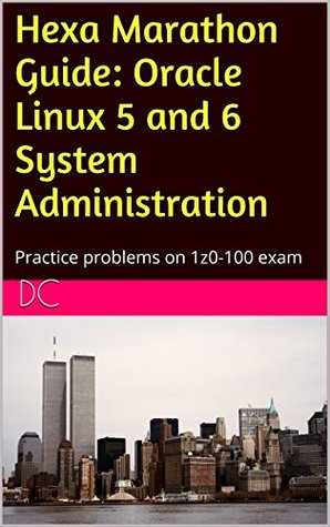 Full Download Hexa Marathon Guide: Oracle Linux 5 and 6 System Administration: Practice problems on 1z0-100 exam - DC file in PDF