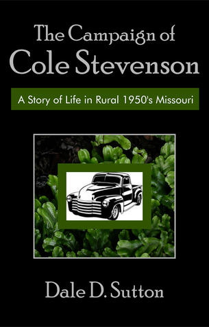 Full Download The Campaign of Cole Stevenson: A Story of Life in Rural 1950's Missouri - Dale D. Sutton file in ePub