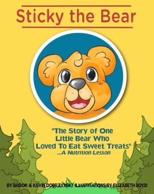 Full Download Sticky the Bear: The Story of One Little Bear Who Loved to Eat Sweet Treatsa Nutrition Lesson - Brook Dobrzynski file in ePub