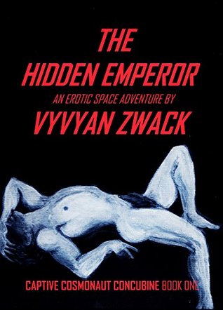 Read Online The Hidden Emperor: An Erotic Space Adventure (Captive Cosmonaut Concubine Book 1) - Vyvyan Zwack | PDF