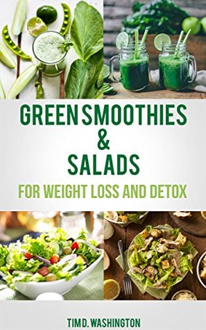 Download Green Smoothie and Salads: Green Smoothie and Salad Recipes for Weight Loss, Detox and Healthy Diet (Weight Loss, Detox, Healthy Diet, Vegetarian, Vegan) - Tim D. Washington | PDF