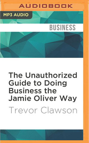 Download The Unauthorized Guide to Doing Business the Jamie Oliver Way - Trevor Clawson | ePub