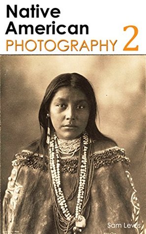 Read Native American Photography Part 2: Rare Historical Portraits (Native American Spirit) - Sam Lewis file in PDF