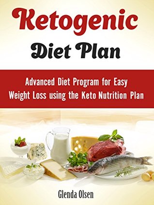 Full Download Ketogenic Diet Plan: Advanced Diet Program for Easy Weight Loss using Keto Nutriotion Plan (Ketogenic Diet, Ketogenic, Ketogenic diet for weight loss) - Glenda Olsen | ePub