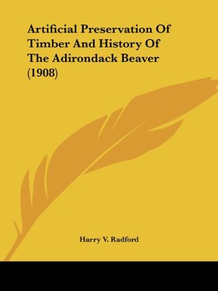 Full Download Artificial Preservation Of Timber And History Of The Adirondack Beaver (1908) - Harry V. Radford file in ePub