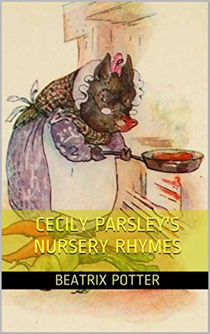 Full Download Cecily Parsley's Nursery Rhymes : complete with original Illustration - Beatrix Potter file in PDF
