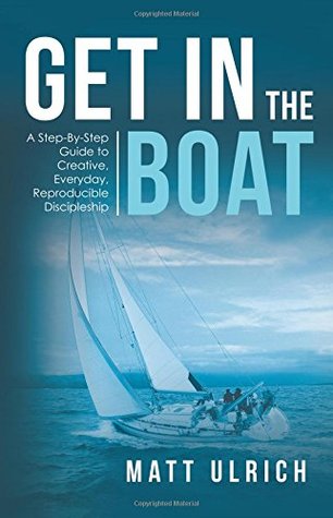Read Get In The Boat: A Step-By-Step Guide to Creative, Everyday, Reproducible Discipleship - Matt Ulrich file in PDF