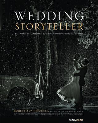 Read Wedding Storyteller: Elevating the Approach to Photographing Wedding Stories - Roberto Valenzuela | ePub