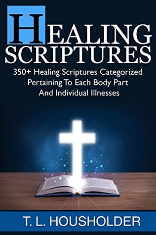 Download HEALING SCRIPTURES: 350  Healing Scriptures Categorized by Body Parts and Individual illnesses - T.L. Housholder file in PDF