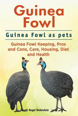 Full Download Guinea Fowl. Guinea Fowl as Pets. Guinea Fowl Keeping, Pros and Cons, Care, Housing, Diet and Health. - Roger Rodendale | ePub