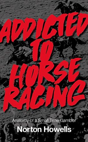 Download Addicted To Horseracing: Anatomy of a Small Time Gambler - Norton Howells file in ePub