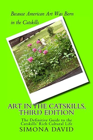Full Download Art in the Catskills, Third Edition: The Definitive Guide to the Catskills' Rich Cultural Life - Simona David | ePub