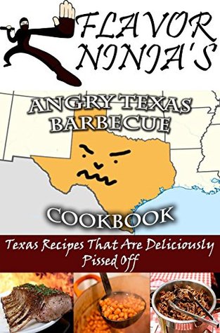 Download Flavor Ninja's Angry Texas Barbecue Cookbook: Texas Recipes That Are Deliciously Pissed Off (The Flavor Ninja Book 4) - Flavor Ninja | PDF