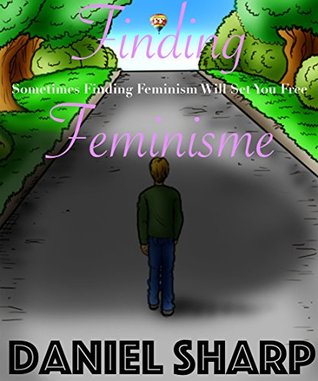 Full Download Finding Feminisme: Sometimes Finding Feminism Will Set You Free - Daniel Sharp | ePub