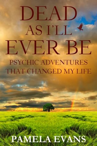 Download Dead As I'll Ever Be: Psychic Adventures That Changed My LIfe - Pamela Evans | ePub