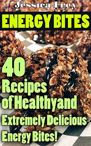 Full Download Energy Bites: 40 Recipes of Healthy and Extremely Delicious Energy Bites!: (Natural Energy Bars, Power Crunch Protein Energy Bar) (Balance Energy Bars, Powerbar Energy Bites) - Jessica Frey | ePub
