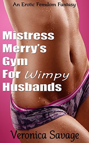 Full Download Mistress Merry's Gym For Wimpy Husbands (An Erotic Femdom Fantasy) - Veronica Savage file in PDF