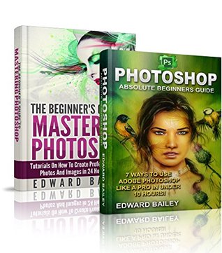 Read Online Photoshop: Photoshop for Photographers ( Box Set): The Ultimate Guide for beginners to learn Adobe Photoshop the easy way! (Graphic Design, Adobe Photoshop,  Photography, Photoshop step by step) - Edward Bailey file in ePub