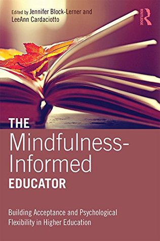 Read Online The Mindfulness-Informed Educator: Building Acceptance and Psychological Flexibility in Higher Education - Jennifer Block-Lerner | ePub