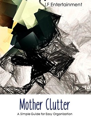 Download Mother Clutter: A Simple Guide to Easy Organization - SLF Entertainment | PDF