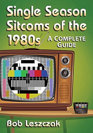 Download Single Season Sitcoms of the 1980s: A Complete Guide - Bob Leszczak | PDF