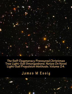 Download The Self-Degeneracy Pressured Christmas Tree Light-Sail Smorgasbord. Notes on Novel Light-Sail Propulsion Methods. Volume 24. - James M. Essig file in ePub