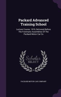 Read Online Packard Advanced Training School: Lecture Course, 1919, Delivered Before the Foremans Assemblies of the Packard Motor Car Co - Packard Motor Car Company file in ePub