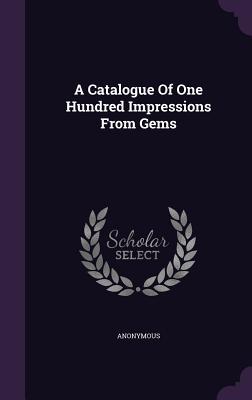 Read Online A Catalogue of One Hundred Impressions from Gems - Anonymous file in ePub