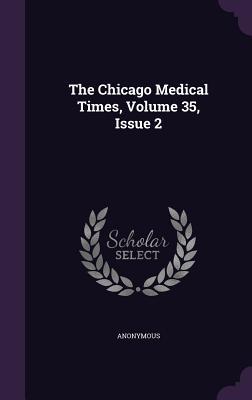 Read The Chicago Medical Times, Volume 35, Issue 2 - Anonymous | PDF