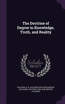 Read Online The Doctrine of Degree in Knowledge, Truth, and Reality - Richard Burdon Haldane file in ePub