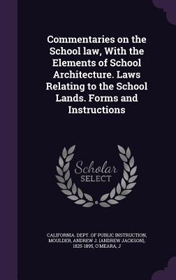 Full Download Commentaries on the School Law, with the Elements of School Architecture. Laws Relating to the School Lands. Forms and Instructions - Andrew J. Moulder file in PDF