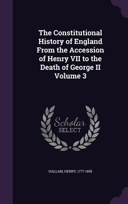 Read Online The Constitutional History of England from the Accession of Henry VII to the Death of George II Volume 3 - Henry Hallam file in PDF