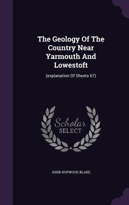 Download The Geology of the Country Near Yarmouth and Lowestoft: (Explanation of Sheets 67) - John Hopwood Blake file in ePub
