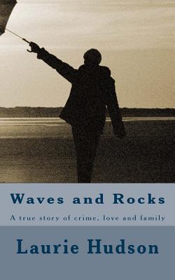 Full Download Waves and Rocks: A true story of crime, love and family - Laurie Hudson file in ePub