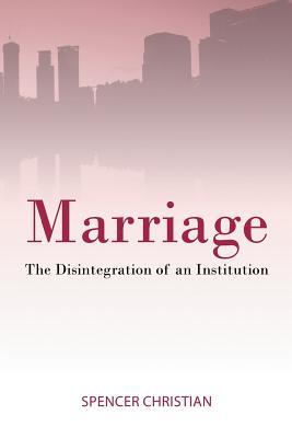 Download Marriage: The Disintegration of an Institution - Spencer Christian | PDF