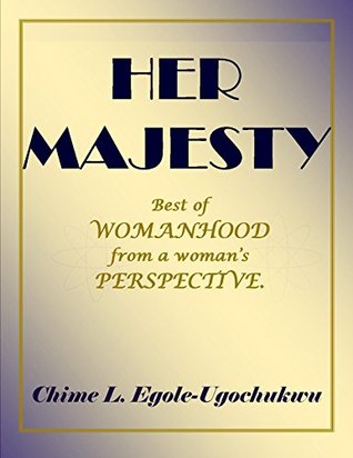 Read Online Her Majesty.: Best of womanhood from a woman's perspective - Chime L Egole-Ugochukwu file in ePub